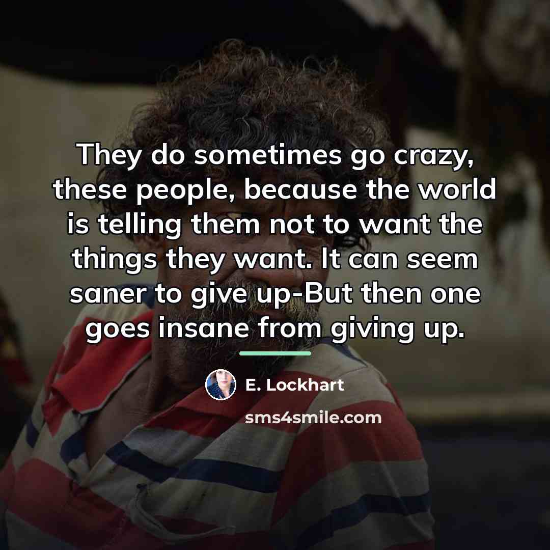 “They do sometimes go crazy, these people, because the world…” quote by E. Lockhart