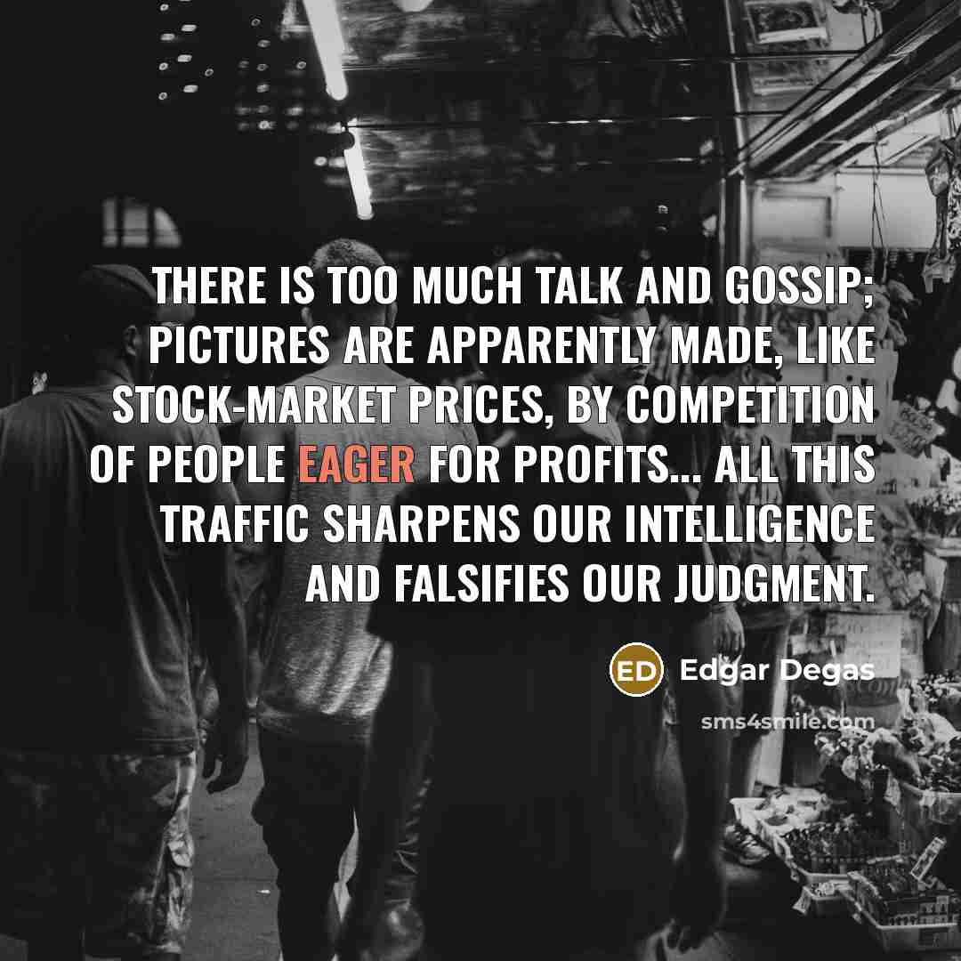 “There is too much talk and gossip; pictures are apparently…” quote by Edgar Degas