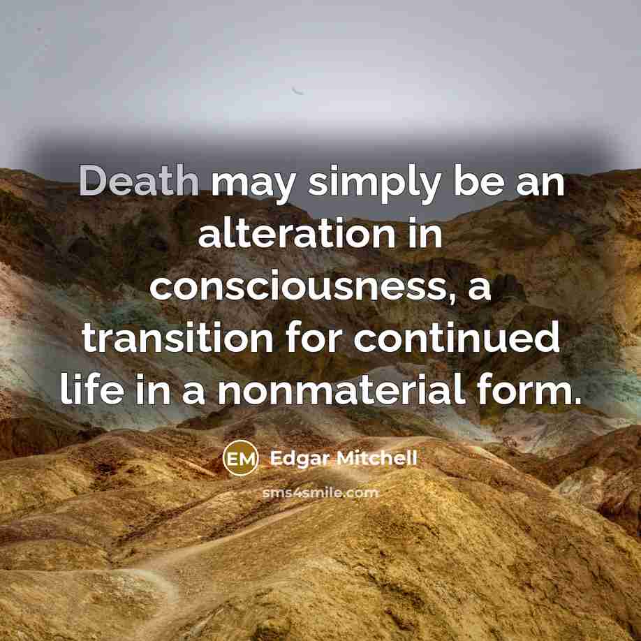 “Death may simply be an alteration in consciousness, a transition…” quote by Edgar Mitchell