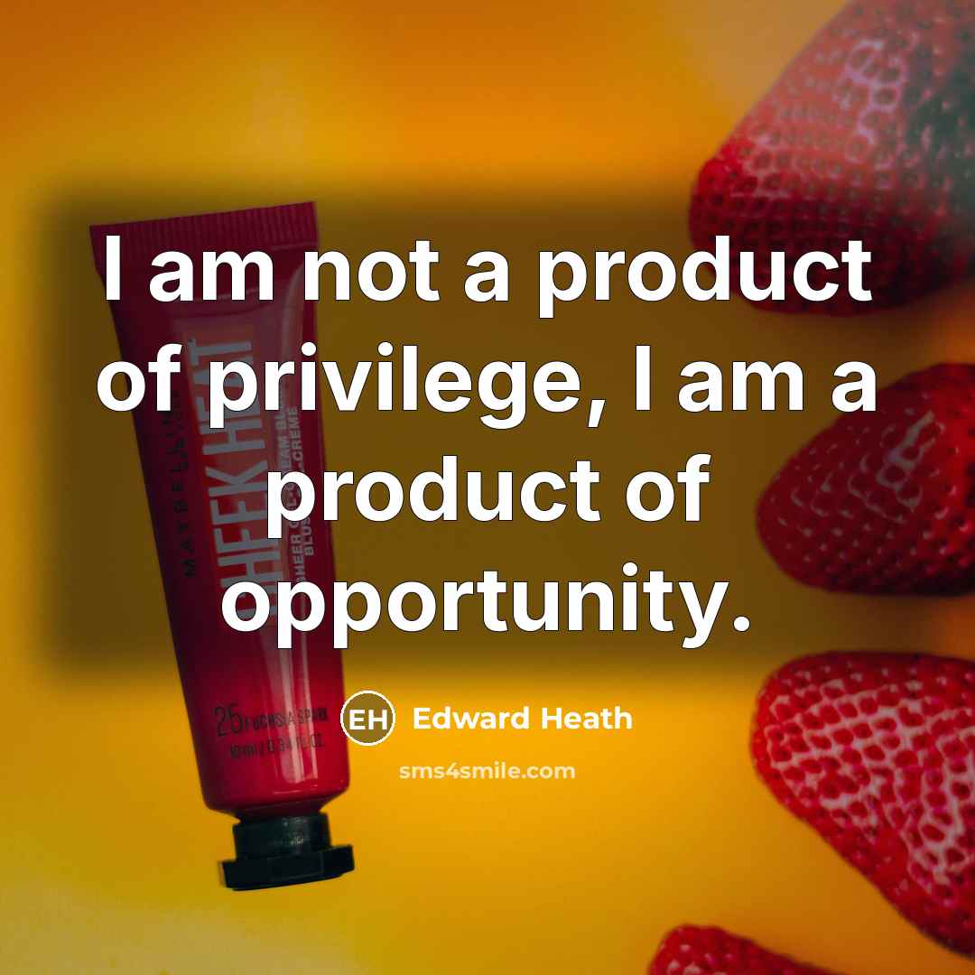 “I am not a product of privilege, I am a…” quote by Edward Heath
