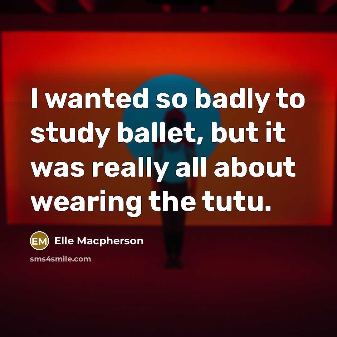 “I wanted so badly to study ballet, but it was…” quote by Elle Macpherson