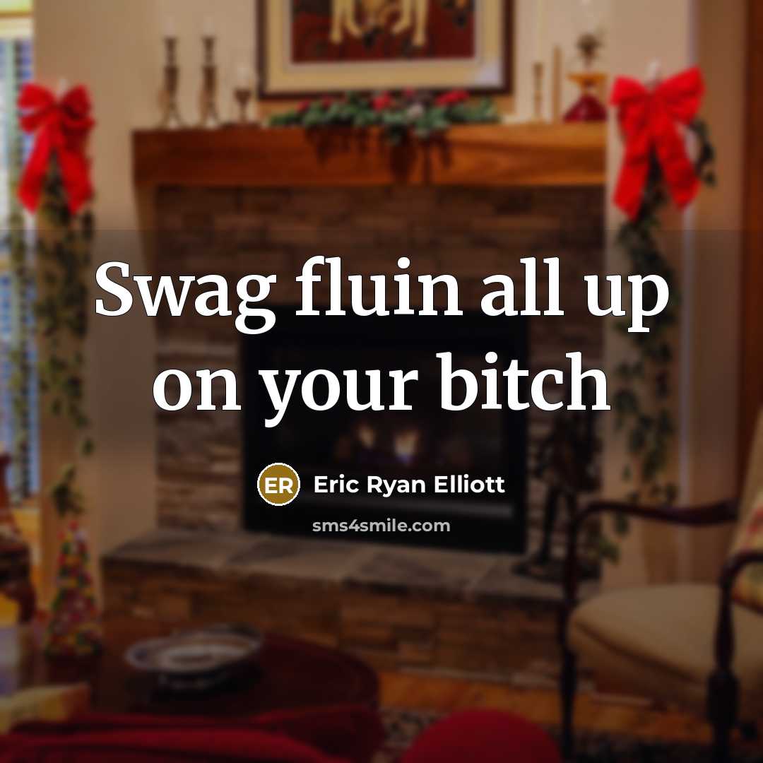 “Swag fluin all up on your bitch…” quote by Eric Ryan Elliott