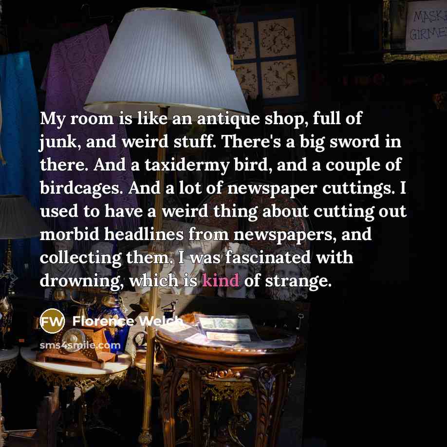 “My room is like an antique shop, full of junk,…” quote by Florence Welch