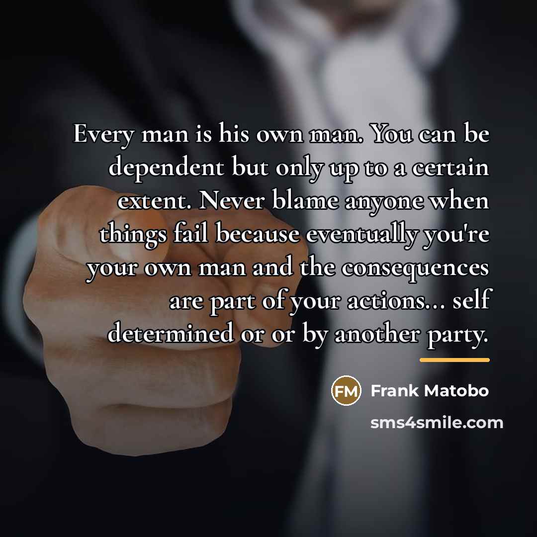 “Every man is his own man. You can be dependent…” quote by Frank Matobo