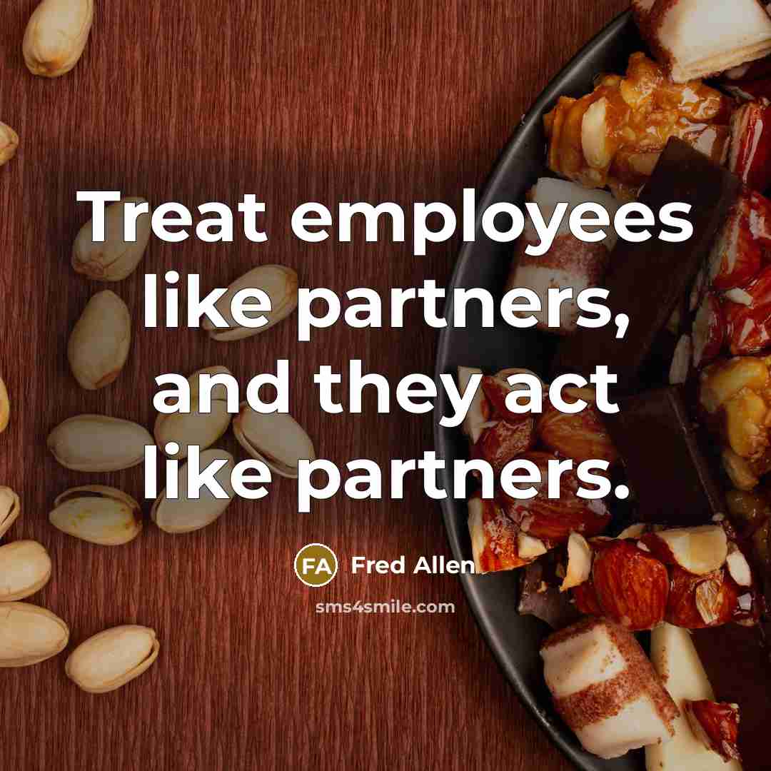 “Treat employees like partners, and they act like partners.…” quote by Fred Allen