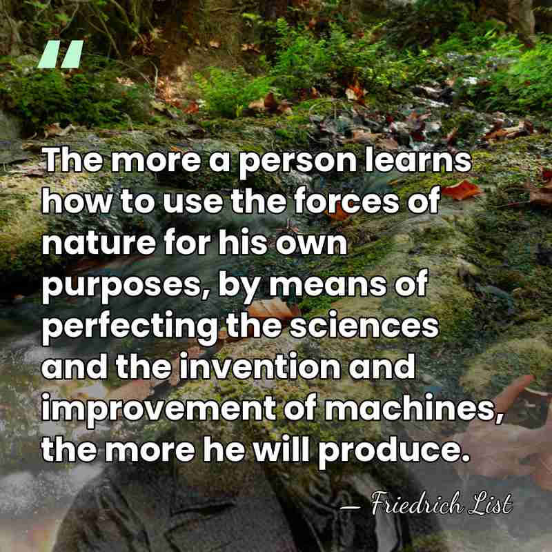 The more a person learns how to use the forces of nature&hellip; - Friedrich List