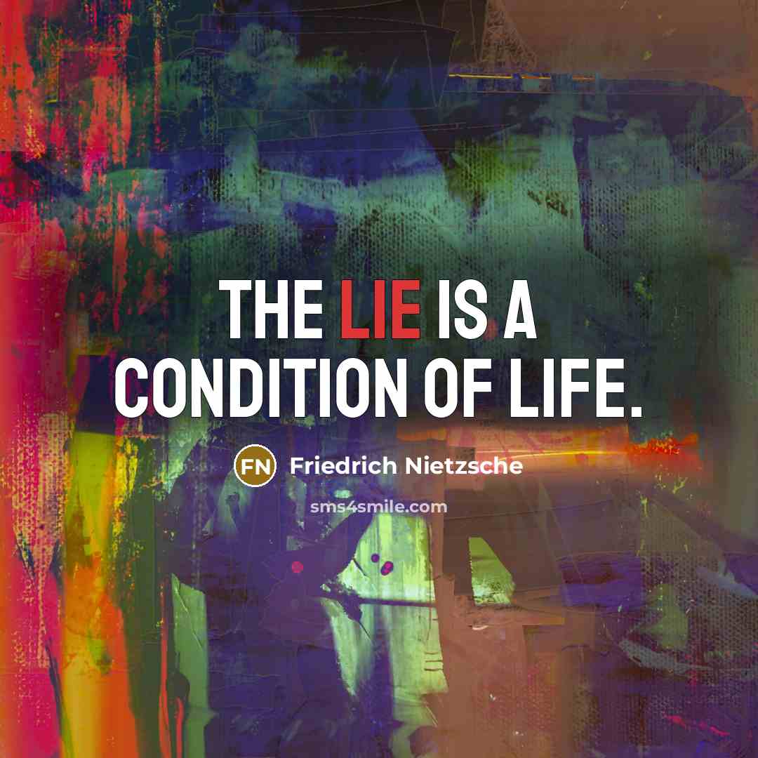 “The lie is a condition of life.” quote by Friedrich Nietzsche