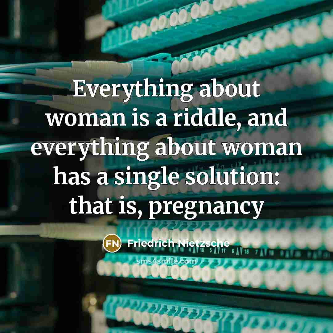 “Everything about woman is a riddle, and everything about woman…” quote by Friedrich Nietzsche