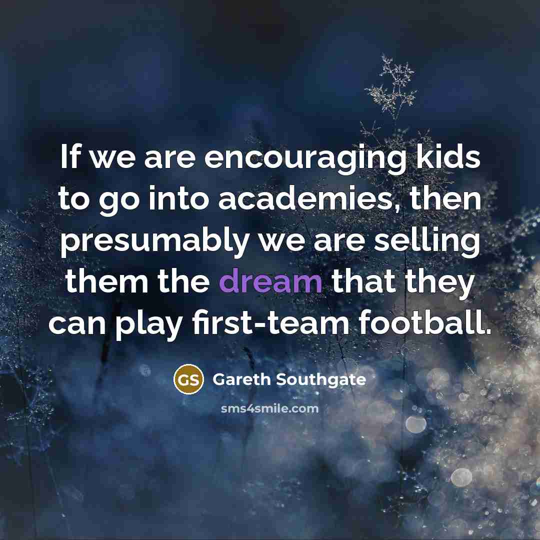 “If we are encouraging kids to go into academies, then…” quote by Gareth Southgate