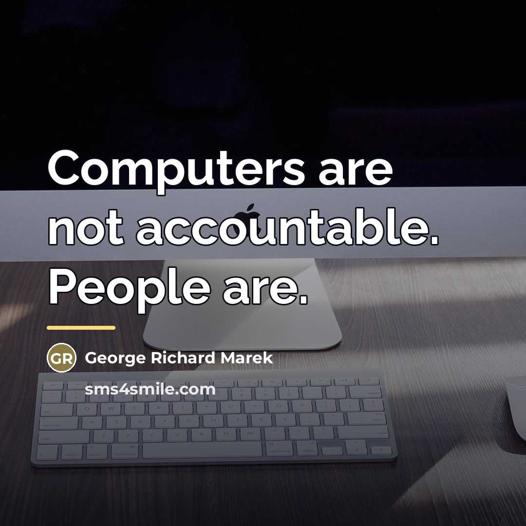 “Computers are not accountable. People are.…” quote by George Richard Marek