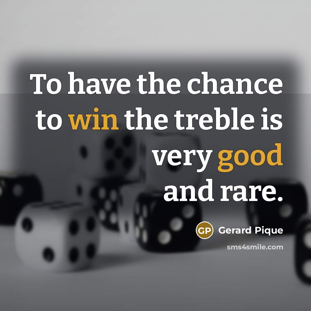 “To have the chance to win the treble is very…” quote by Gerard Pique