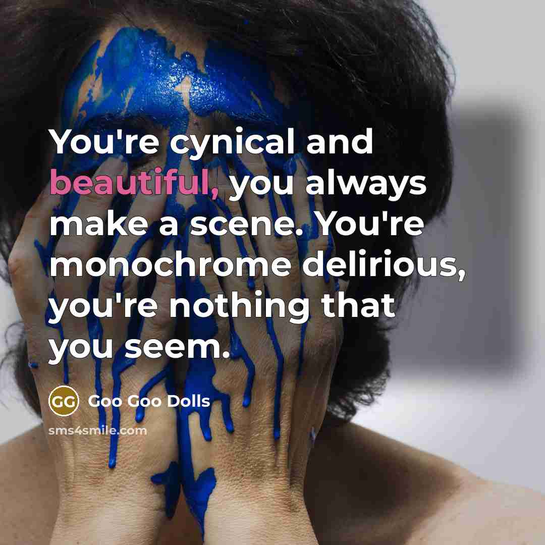 “You're cynical and beautiful, you always make a scene. You're…” quote by Goo Goo Dolls