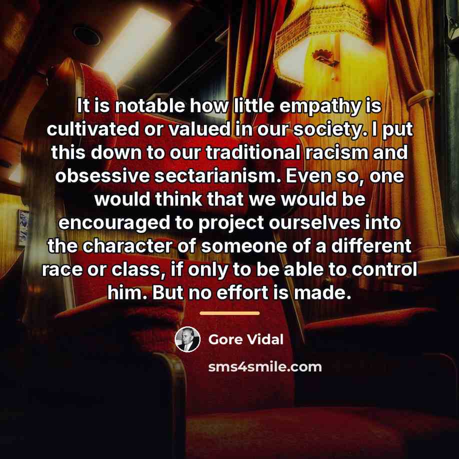 “It is notable how little empathy is cultivated or valued…” quote by Gore Vidal