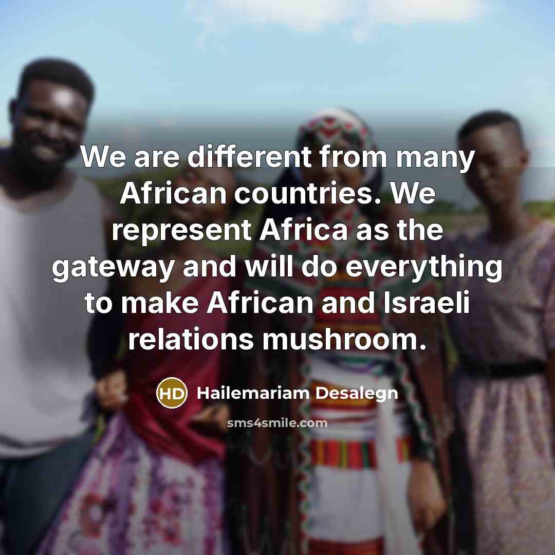 “We are different from many African countries. We represent Africa…” quote by Hailemariam Desalegn