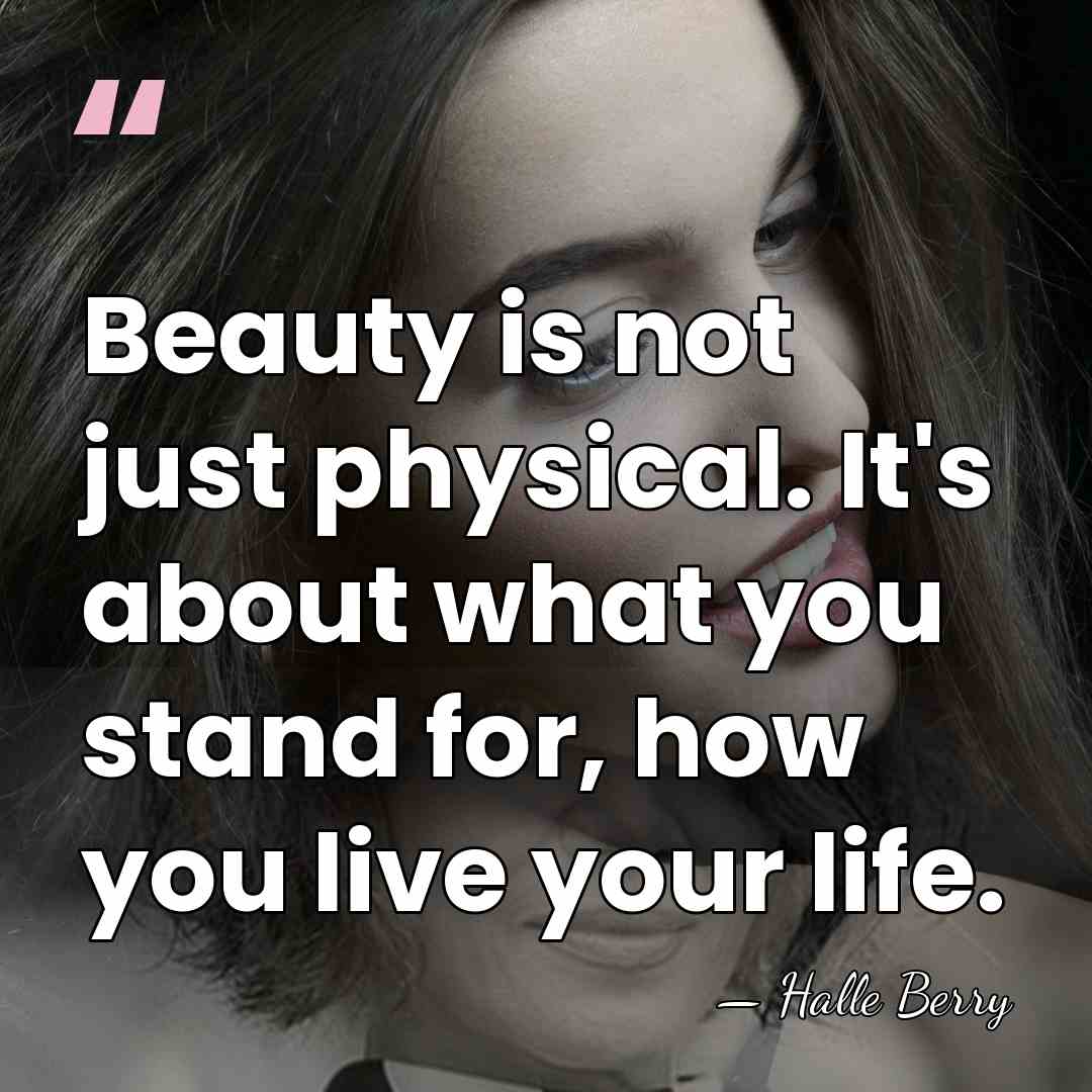 Beauty is not just physical. It's about what you stand for, how&hellip; - Halle Berry