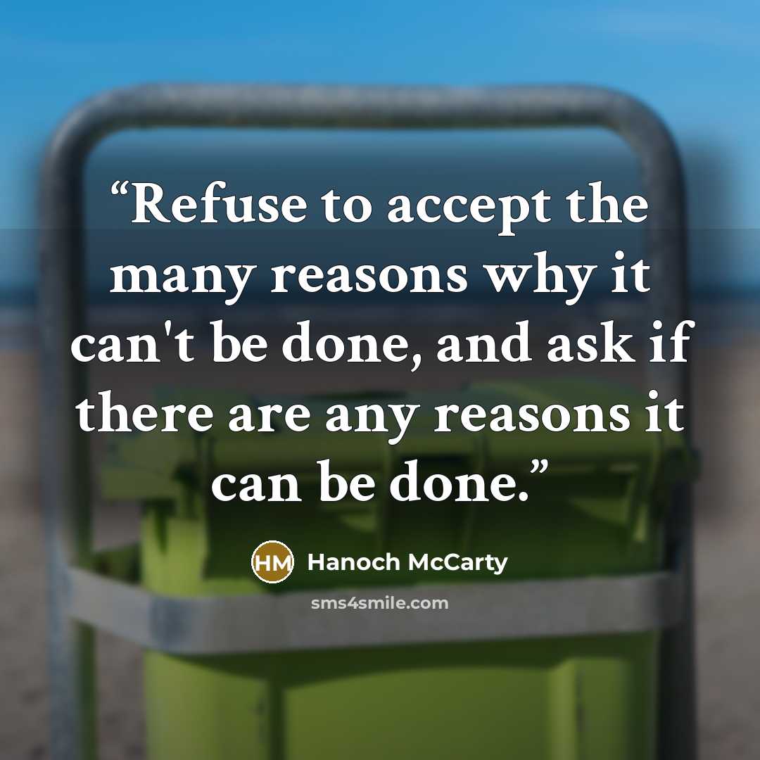 “Refuse to accept the many reasons why it can't be done, and ask if there are any reasons it can be done.” quote by Hanoch McCarty