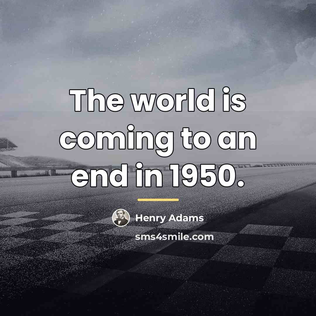“The world is coming to an end in 1950.…” quote by Henry Adams
