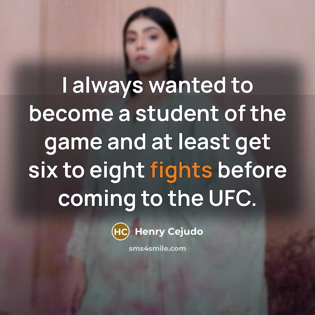 “I always wanted to become a student of the game…” quote by Henry Cejudo