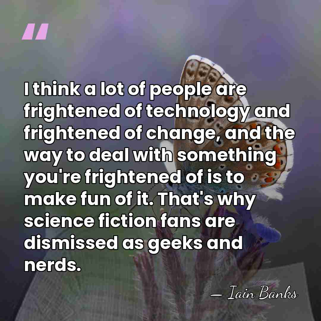 I think a lot of people are frightened of technology and frightened&hellip; - Iain Banks