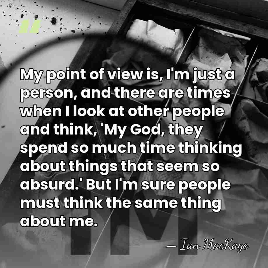 My point of view is, I'm just a person, and there are&hellip; - Ian MacKaye