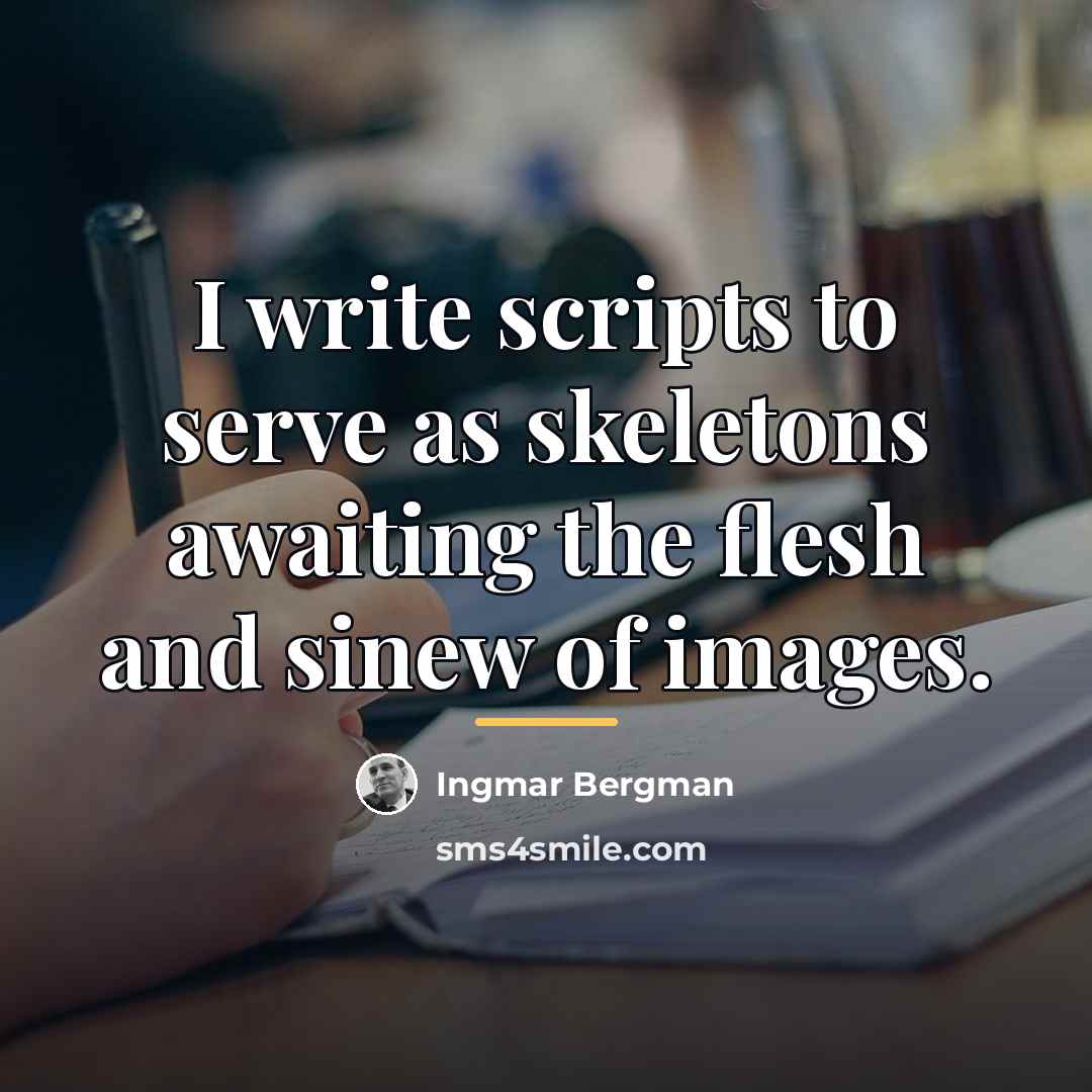 “I write scripts to serve as skeletons awaiting the flesh…” quote by Ingmar Bergman