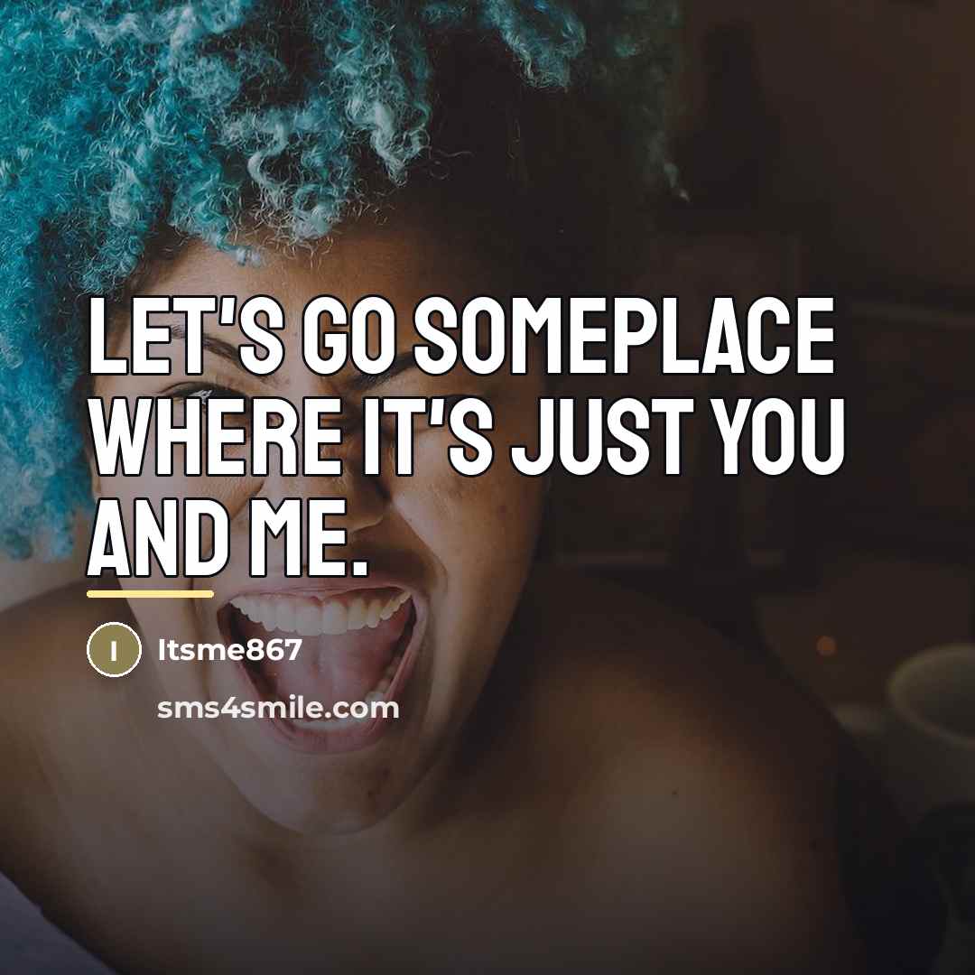 “LET'S GO SOMEPLACE WHERE IT'S JUST YOU AND me.…” quote by Itsme867