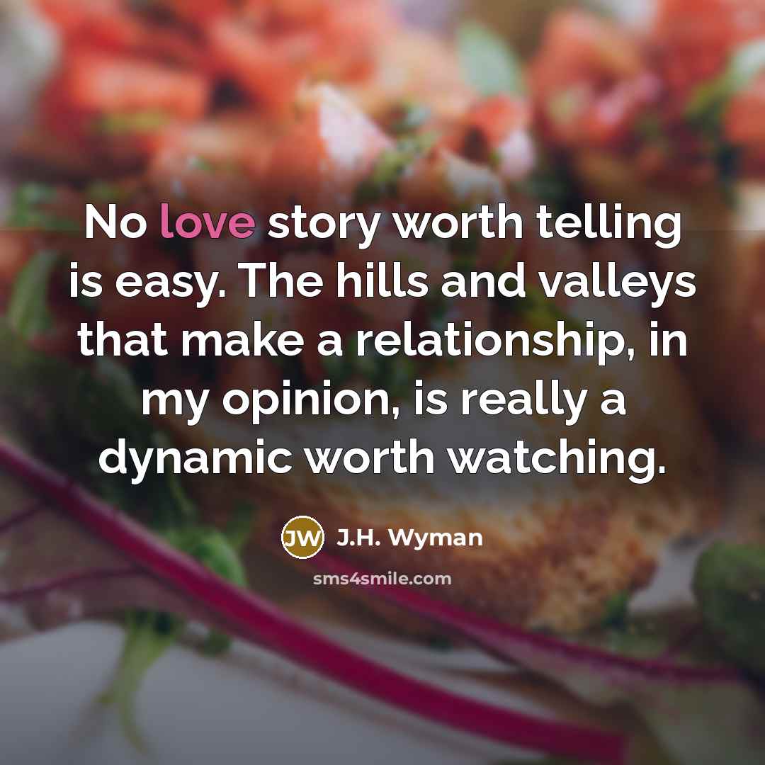 “No love story worth telling is easy. The hills and…” quote by J.H. Wyman