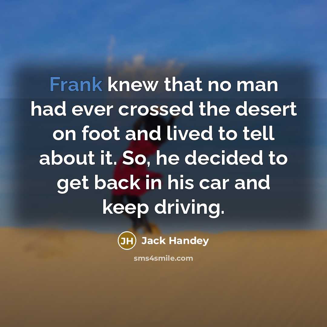 “Frank knew that no man had ever crossed the desert…” quote by Jack Handey