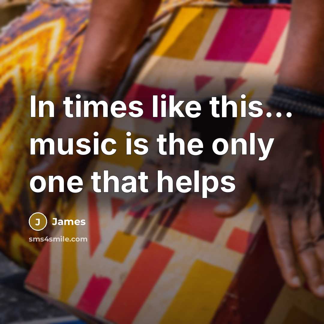 “In times like this... music is the only one that helps” quote by James