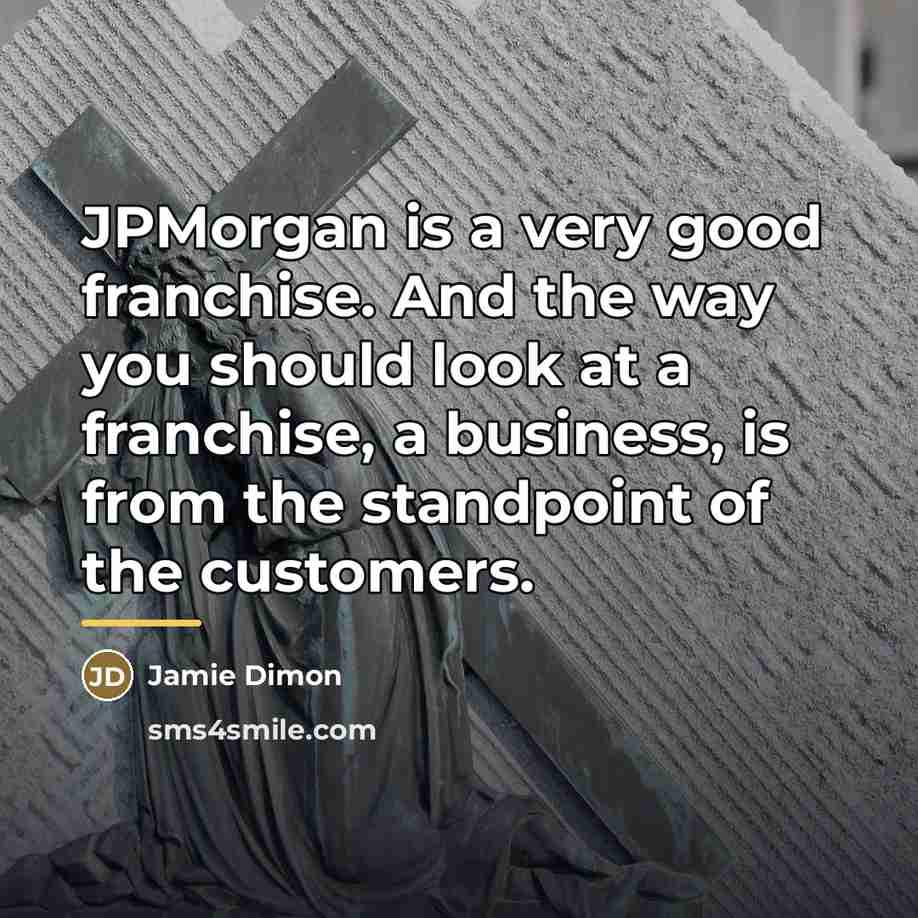 “JPMorgan is a very good franchise. And the way you…” quote by Jamie Dimon