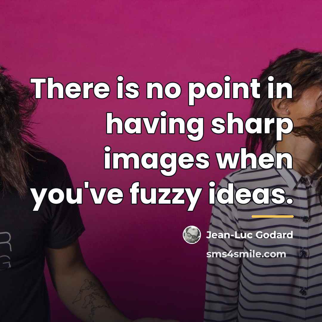 “There is no point in having sharp images when you've…” quote by Jean-Luc Godard