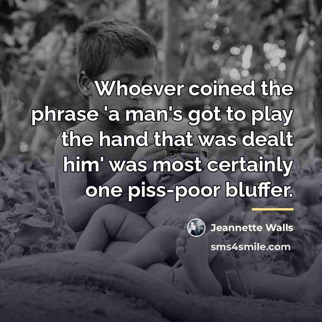 “Whoever coined the phrase 'a man's got to play the…” quote by Jeannette Walls