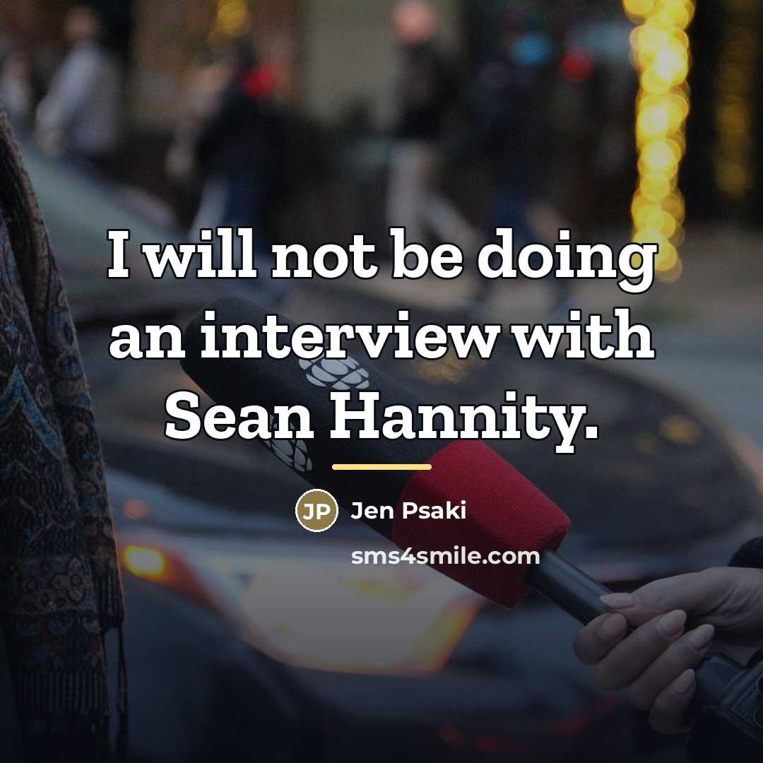 “I will not be doing an interview with Sean Hannity.…” quote by Jen Psaki