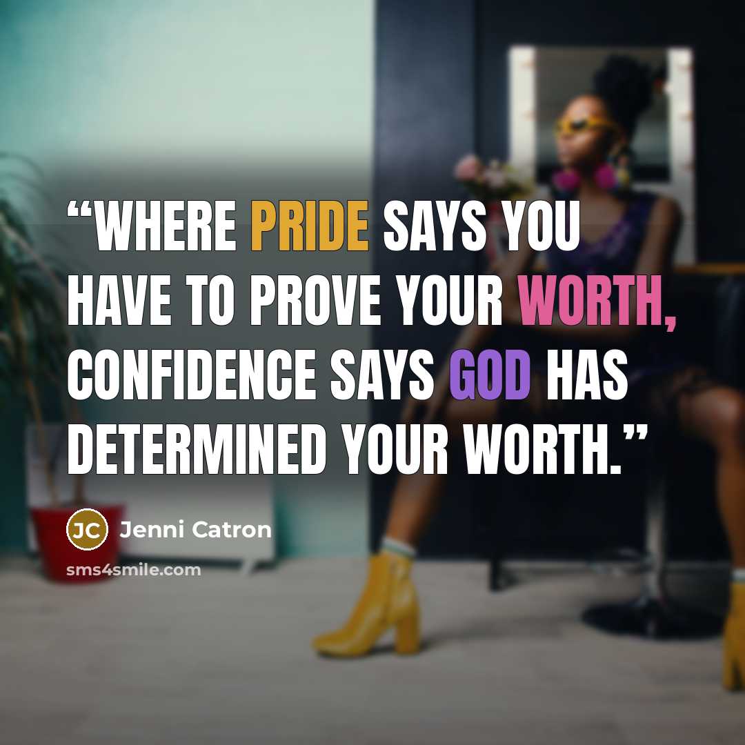 “Where pride says you have to prove your worth, confidence says God has determined your worth.” quote by Jenni Catron