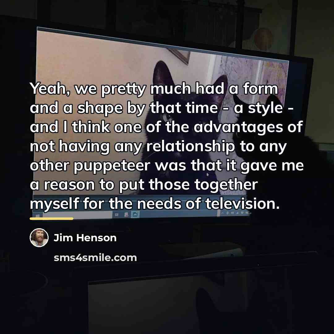 “Yeah, we pretty much had a form and a shape…” quote by Jim Henson