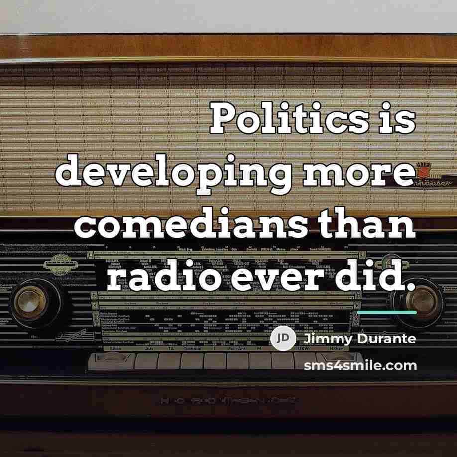“Politics is developing more comedians than radio ever did.…” quote by Jimmy Durante