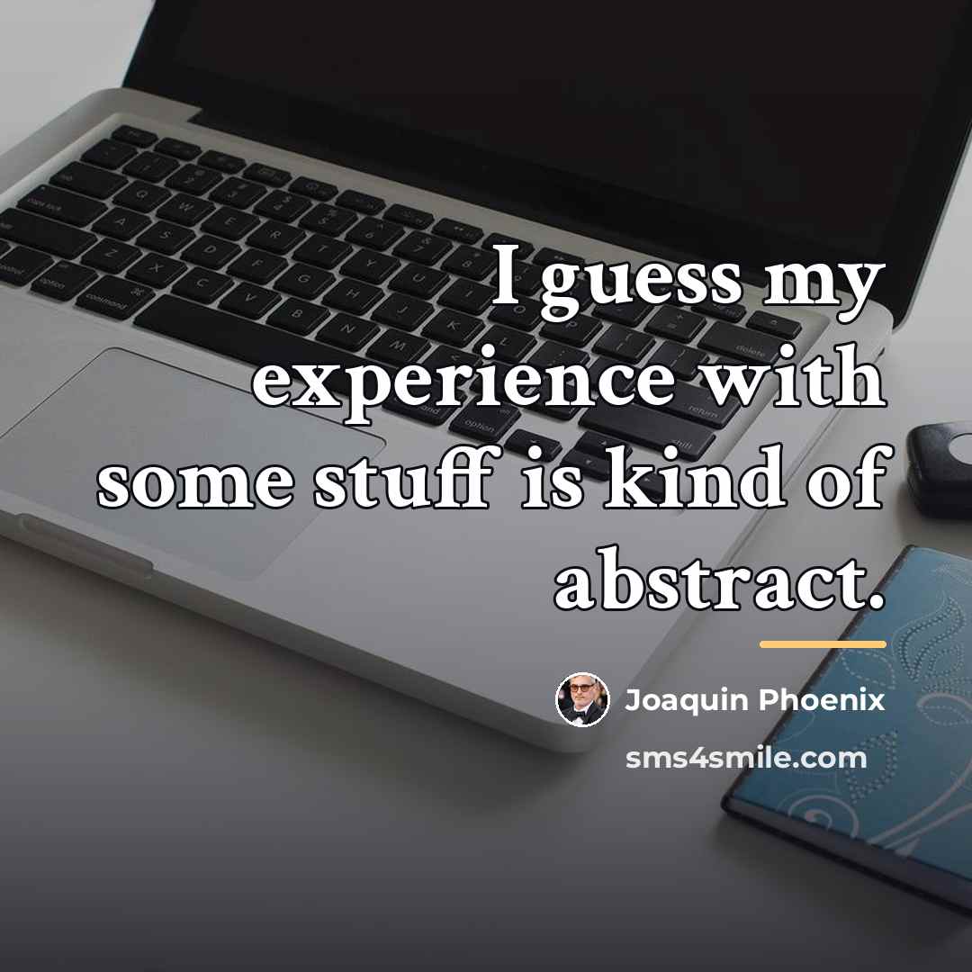 “I guess my experience with some stuff is kind of…” quote by Joaquin Phoenix