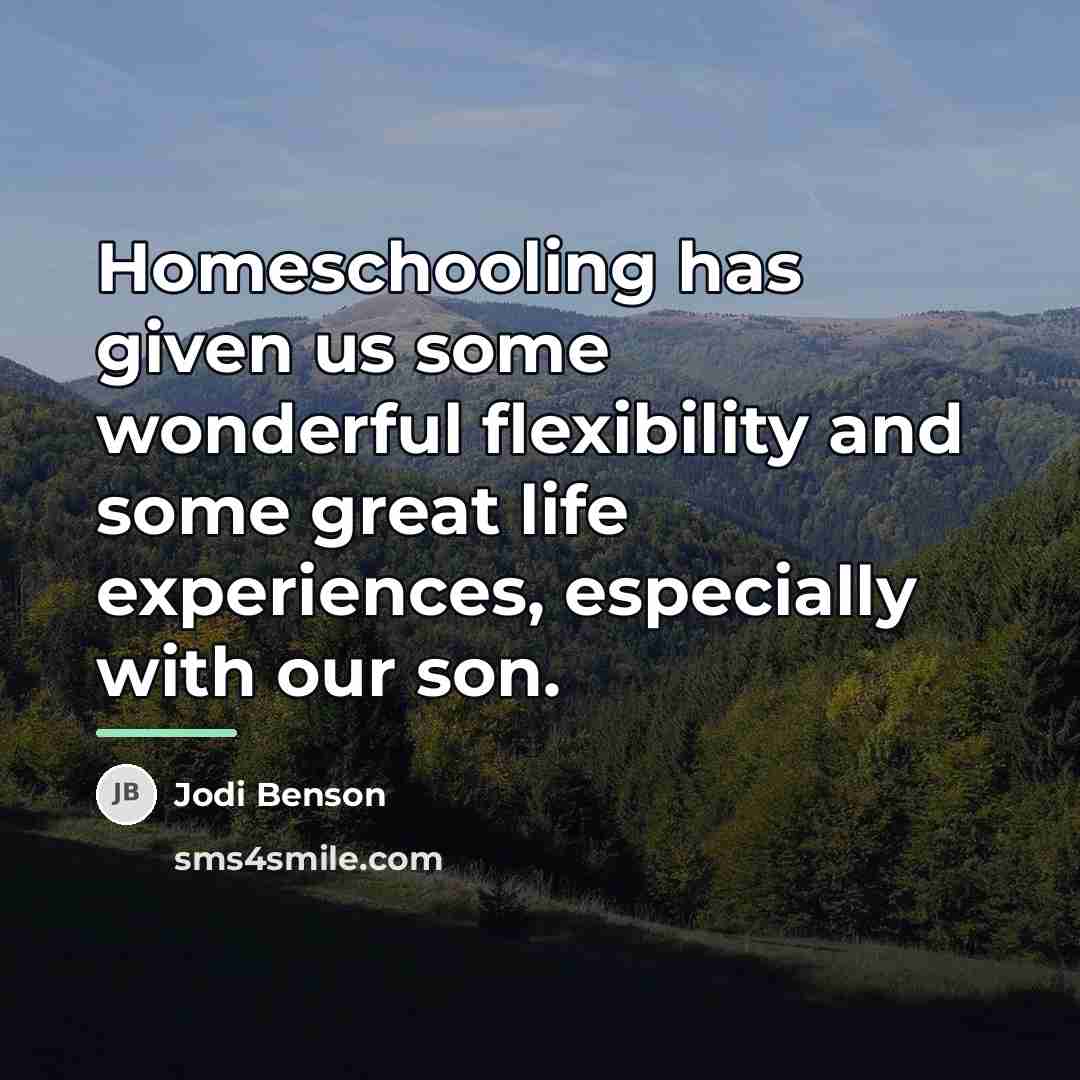 “Homeschooling has given us some wonderful flexibility and some great…” quote by Jodi Benson