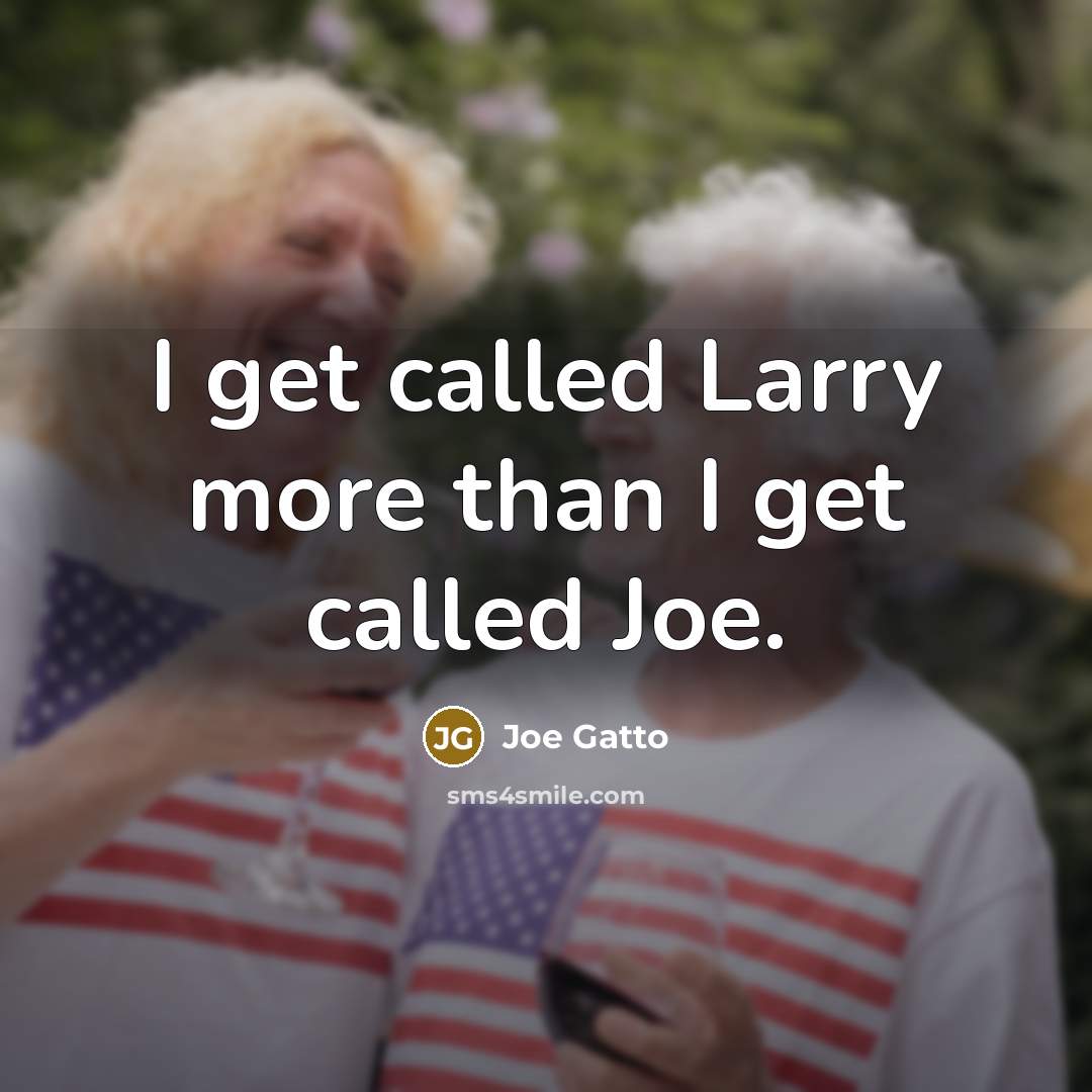 “I get called Larry more than I get called Joe.” quote by Joe Gatto