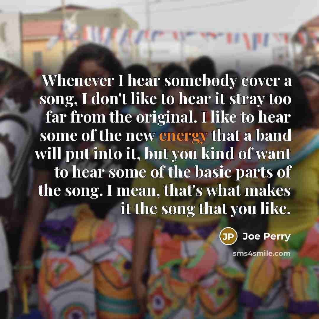 “Whenever I hear somebody cover a song, I don't like…” quote by Joe Perry