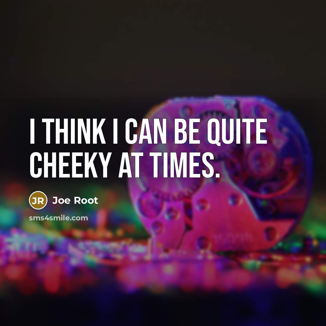 “I think I can be quite cheeky at times.…” quote by Joe Root