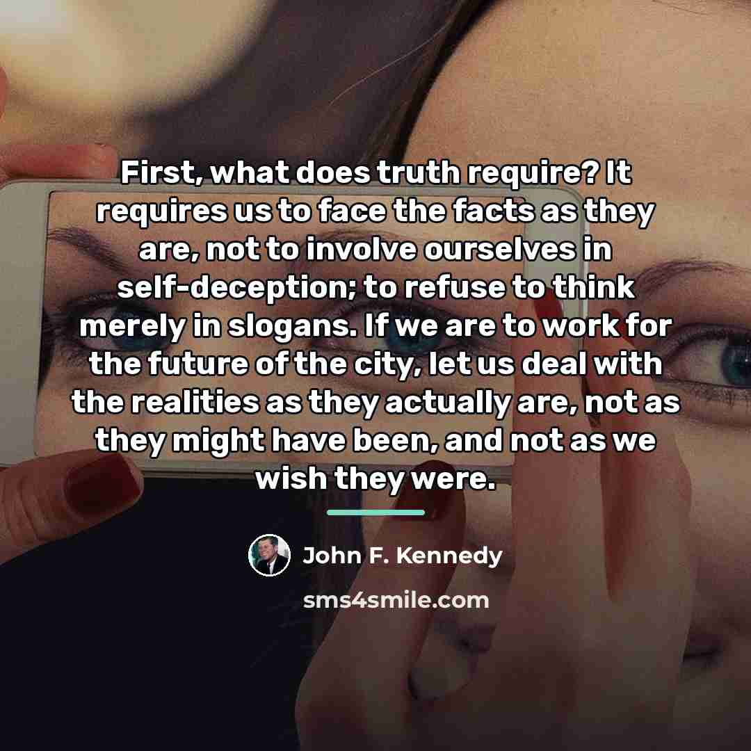 “First, what does truth require? It requires us to face…” quote by John F. Kennedy