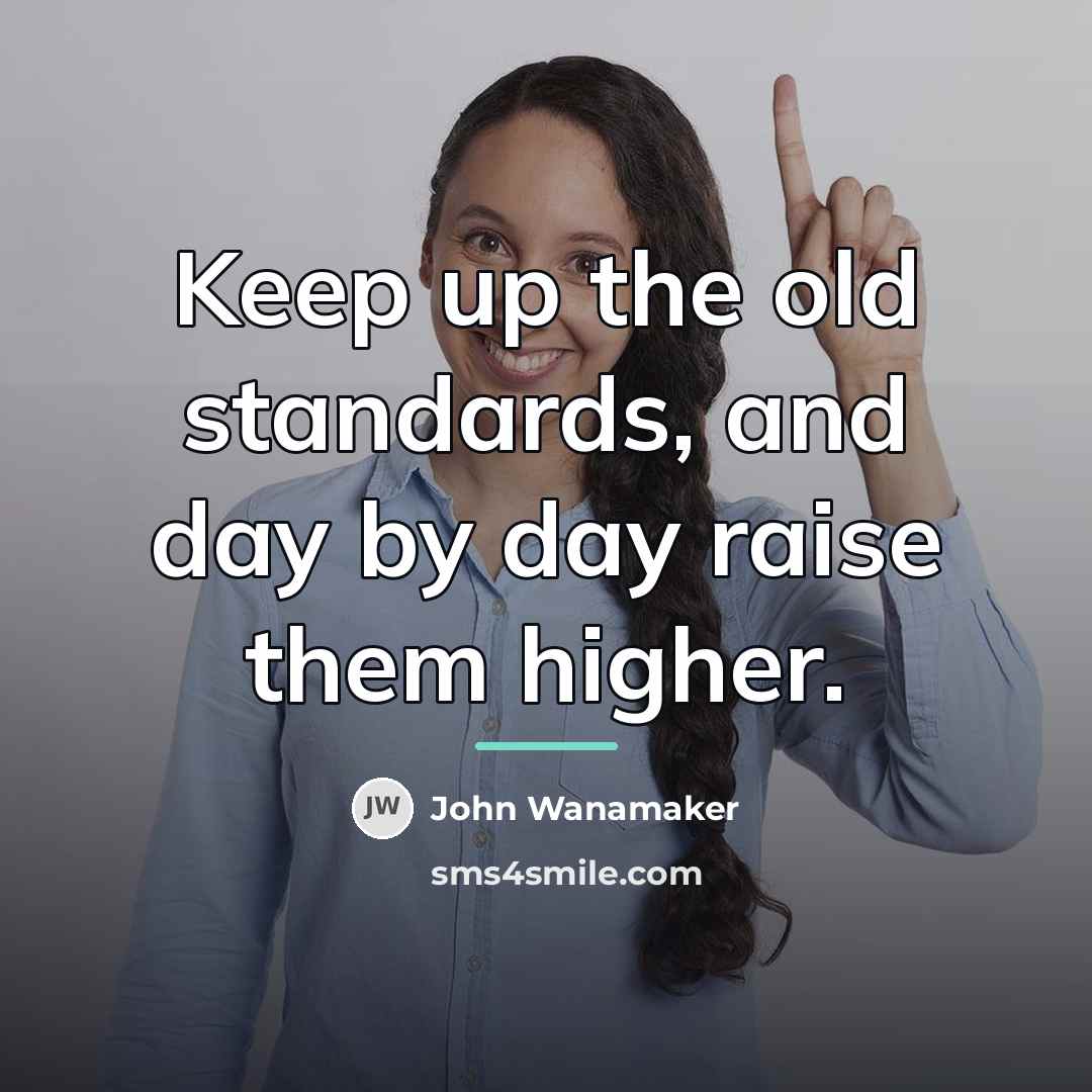 “Keep up the old standards, and day by day raise…” quote by John Wanamaker