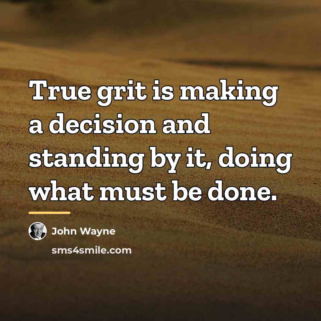 “True grit is making a decision and standing by it,…” quote by John Wayne