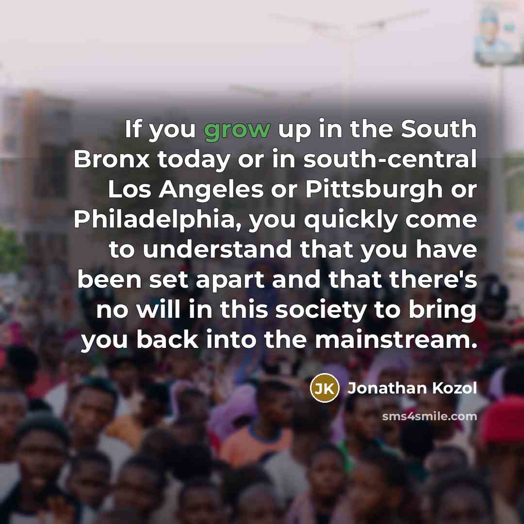 “If you grow up in the South Bronx today or…” quote by Jonathan Kozol