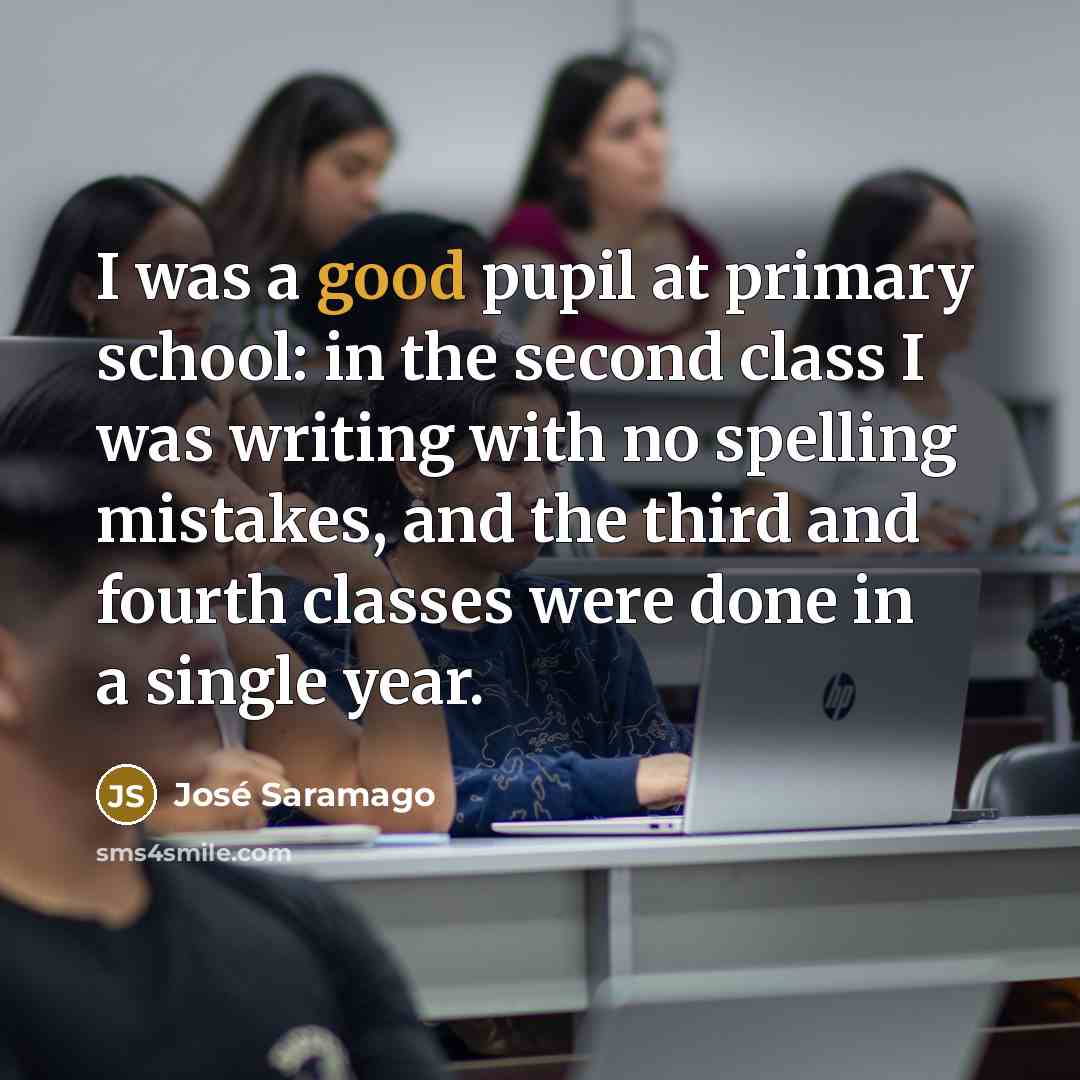 “I was a good pupil at primary school: in the…” quote by Jose Saramago