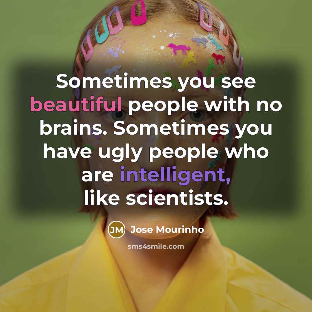 “Sometimes you see beautiful people with no brains. Sometimes you…” quote by Jose Mourinho