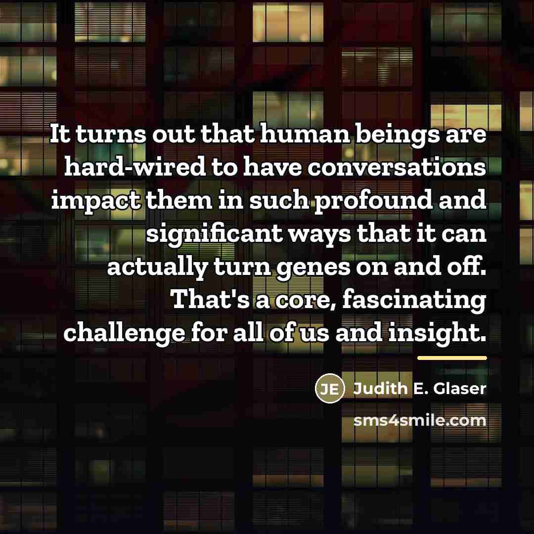 “It turns out that human beings are hard-wired to have…” quote by Judith E. Glaser