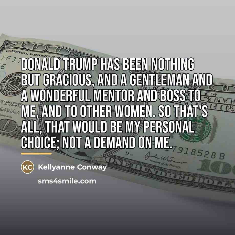 “Donald Trump has been nothing but gracious, and a gentleman…” quote by Kellyanne Conway