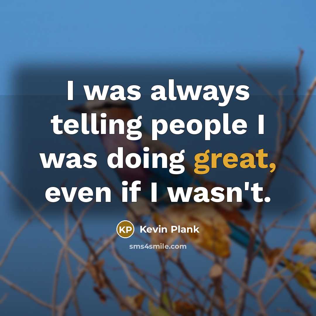 “I was always telling people I was doing great, even…” quote by Kevin Plank